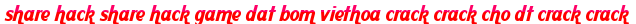 share hack share hack game dat bom viethoa crack crack cho dt crack crack moi